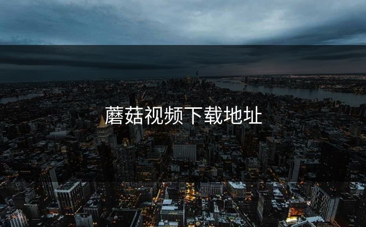 蘑菇视频下载地址 蘑菇视频 蘑菇短视频 蘑菇视频下载 蘑菇影视在线观看 蘑菇视频电脑版 蘑菇影视官网 蘑菇视频app下载 蘑菇视频ios 蘑菇视频官网 第1张