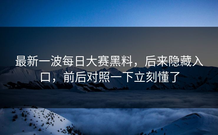 最新一波每日大赛黑料，后来隐藏入口，前后对照一下立刻懂了  第1张